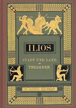 Ilios - Stadt und Land der Trojaner Forschungen und Entdeckungen in der Troas und besonders auf d...