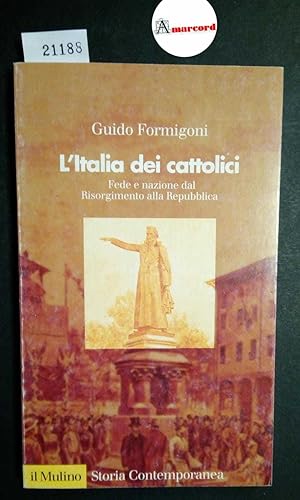 Formigoni Guido, L'Italia dei cattolici. Fede e nazione dal Risorgimento alla Repubblica, Il Muli...