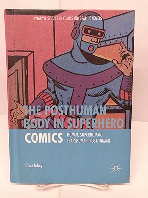 The Posthuman Body in Superhero Comics: Human, Superhuman, Transhuman, Post/Human