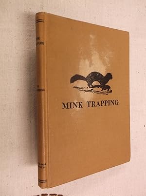 Imagen del vendedor de Mink Trapping: A Book of Instruction Giving Many Methods of Trapping--A Valuable Book For Trappers a la venta por Barker Books & Vintage