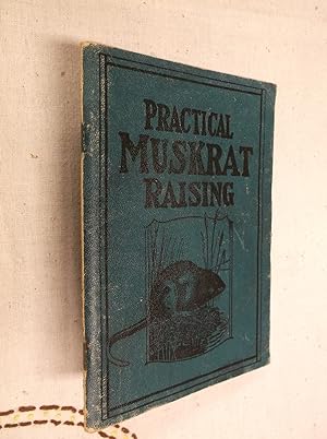 Practical Muskrat Raising: Gives Methods of Raising, Both Under Natural Conditions and in Pens, F...