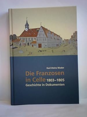 Bild des Verkufers fr Die Franzosen in Celle 1803 - 1805. Geschichte in Dokumenten zum Verkauf von Celler Versandantiquariat