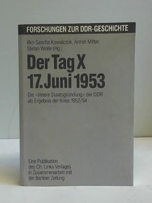 Bild des Verkäufers für Der Tag X - 17. Juni 1953. Die Innere Staatsgründung der DDR als Ergebnis der Krise 1952/54 zum Verkauf von Celler Versandantiquariat
