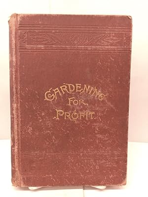 Gardening For Profit: A Guide to the Successful Cultivation of the Market and Family Garden