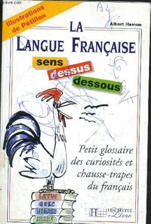 Image du vendeur pour LA LANGUE FRANCAISE SENS DESSUS DESSOUS - PETIT GLOSSAIRE DES CURIOSITES ET CHAUSSE TRAPES DU FRANCAIS. mis en vente par Ammareal