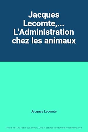 Bild des Verkufers fr Jacques Lecomte,. L'Administration chez les animaux zum Verkauf von Ammareal