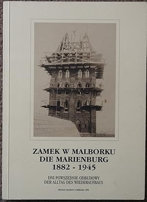 Zamek w Malborku 1882-1945 : Dni powszednie odbudowy / Die Marienburg 1882-1945 : Der Alltag des ...