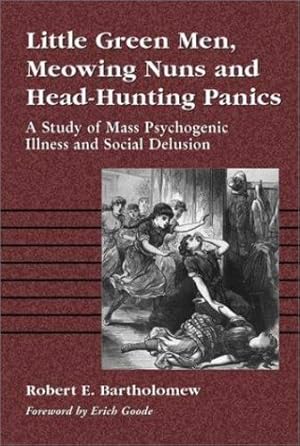 Seller image for Little Green Men, Meowing Nuns and Head-Hunting Panics: A Study of Mass Psychogenic Illness and Social Delusion by Bartholomew, Robert E [Paperback ] for sale by booksXpress