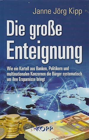 Die große Enteignung. Wie ein Kartell aus Banken, Politikern und multinationalen Konzernen die Bü...