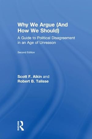 Seller image for Why We Argue (and How We Should) : A Guide to Political Disagreement in an Age of Unreason for sale by GreatBookPrices