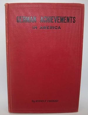 Immagine del venditore per German Achievement in America: A Tribute to the Memory of the Men and Women Who Worked, Fought and Died for the Welfare of This Country, and a Recognition of the Living Who with Equal Enterprise, Genius and Patriotism Helped in the Making of Our United States venduto da Easy Chair Books