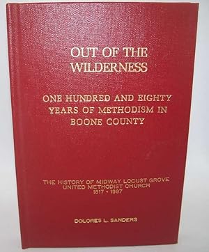 Seller image for Out of the Wilderness: One Hundred and Eighty Years of Methodism in Boone County, The History of Midway Locust Grove, United Methodist Church 1817-1997 for sale by Easy Chair Books