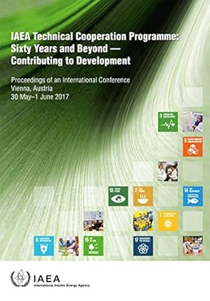 Immagine del venditore per IAEA Technical Cooperation Programme: Sixty Years and Beyond - Contributing to Defvelopment Proceedings of an International Conference Held in Vienna, 30 May - 1 June 2017 [Soft Cover ] venduto da booksXpress