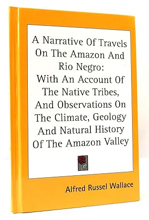 Seller image for A NARRATIVE OF TRAVELS ON THE AMAZON AND RIO NEGRO With an Account of the Native Tribes, and Observations on the Climate, Geology and Natural Histoy of the Amazon Valley for sale by Rare Book Cellar