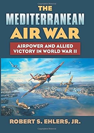 Seller image for The Mediterranean Air War: Airpower and Allied Victory in World War II (Modern War Studies) by Ehlers, Robert S. Jr. [Hardcover ] for sale by booksXpress