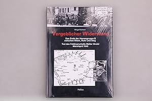 VERGEBLICHER WIDERSTAND. Das Ende der Heeresgruppe B zwischen Rhein, Ruhr und Sieg - Tod des Feld...