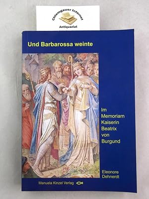Und Barbarossa weinte : in Memoriam Kaiserin Beatrix von Burgund.