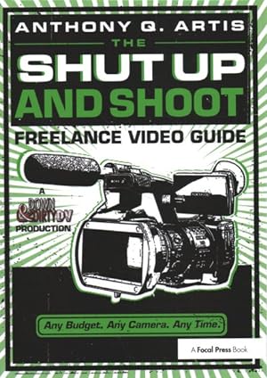 Imagen del vendedor de Shut Up and Shoot Freelance Video Guide : A Down & Dirty Dv Production a la venta por GreatBookPrices