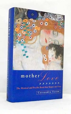 Mother Love : The Mystical and Psychic Bond that Shapes our Lives
