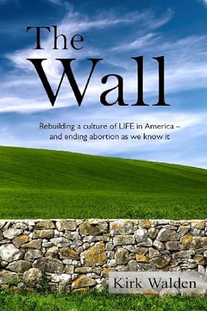 Bild des Verkufers fr The Wall: Rebuilding a culture of life in America and ending abortion as we know it zum Verkauf von Reliant Bookstore
