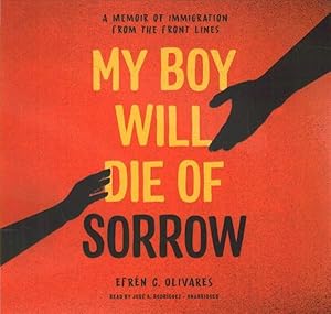 Imagen del vendedor de My Boy Will Die of Sorrow : A Memoir of Immigration from the Front Lines a la venta por GreatBookPrices