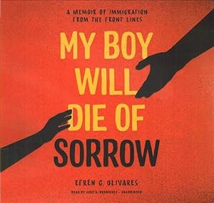 Bild des Verkufers fr My Boy Will Die of Sorrow : A Memoir of Immigration from the Front Lines zum Verkauf von GreatBookPrices