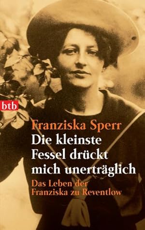 Die kleinste Fessel drückt mich unerträglich: Das Leben der Franziska zu Reventlow