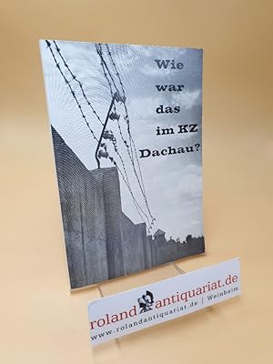 Bild des Verkufers fr Wie war das im KZ Dachau? ; Ein Versuch, der Wahrheit nherzukommen zum Verkauf von Roland Antiquariat UG haftungsbeschrnkt