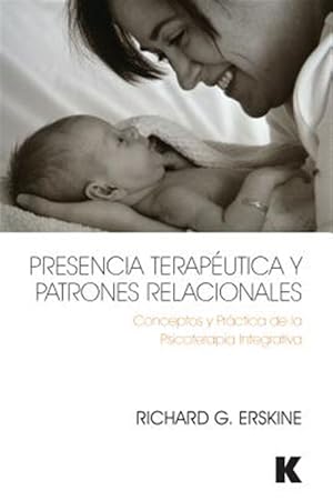 Seller image for Presencia terapeutica y patrones relacionales / Therapeutic Presence and Relational Patterns : Conceptos Y Practica De La Psicoterapia Integrativa /Concepts and Practice of Integrative Psychotherapy -Language: spanish for sale by GreatBookPrices