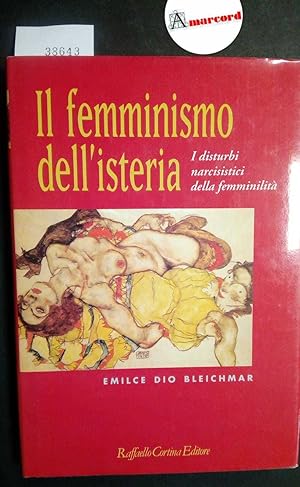 Bleichmar Emilce Dio, Il femminismo dell'isteria. I disturbi narcisistici della femminilità, Cort...