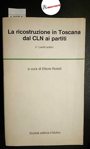 Rotelli Ettore, La ricostruzione in Toscana dal CLN ai partiti. Tomo II : i partiti politici, Il ...
