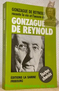 Bild des Verkufers fr Gonzague de Reynold raconte la vie et l'oeuvre de Gonzague de Reynold. Textes choisis. zum Verkauf von Bouquinerie du Varis