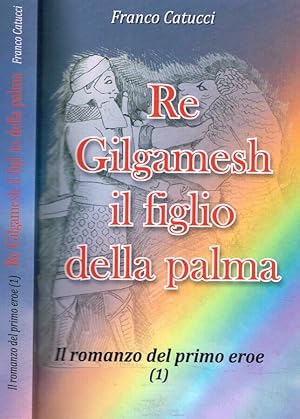 Bild des Verkufers fr Re Gilgamesh il figlio della palma Il romanzo del primo eroe 1 zum Verkauf von Biblioteca di Babele