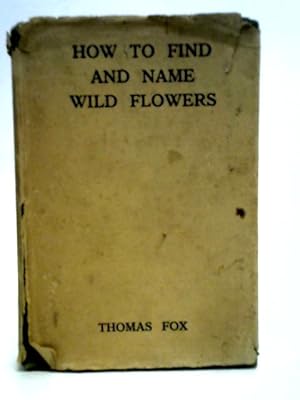 Bild des Verkufers fr How to Find and Name Wild Flowers Being a New Method of Observing Upwards of 1200 Species in the British Isles zum Verkauf von World of Rare Books