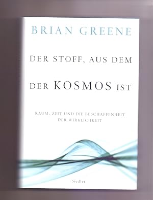 Der Stoff, aus dem der Kosmos ist : Raum, Zeit und die Beschaffenheit der Wirklichkeit. Aus dem a...