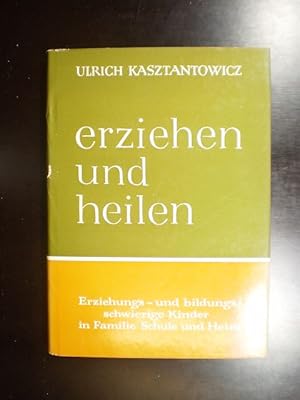 Erziehen und heilen. Erziehungs- und bildungsschwierige Kinder in Familie, Schule und Heim