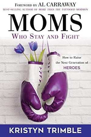 Bild des Verkufers fr Moms Who Stay and Fight: How to Raise the Next Generation of Heroes zum Verkauf von Reliant Bookstore