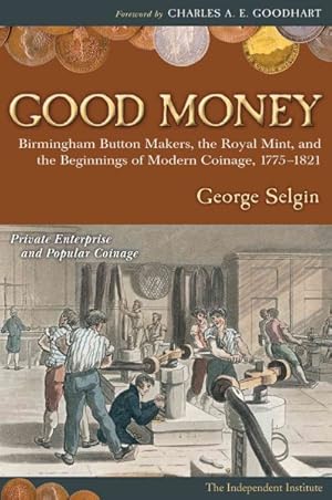 Immagine del venditore per Good Money : Birmingham Button Makers, the Royal Mint, and the Beginnings of Modern Coinage, 1775-1821 venduto da GreatBookPrices