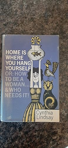 Imagen del vendedor de Home is Where You Hang Yourself or: How To Be A Woman & Who Needs It a la venta por Darby Jones