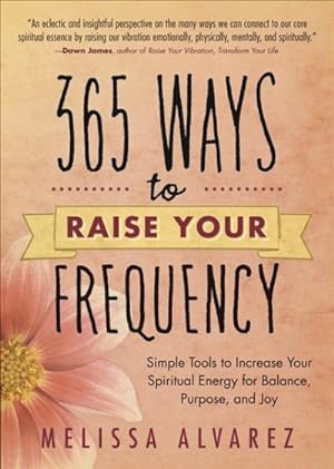 Seller image for 365 Ways to Raise Your Frequency : Simple Tools to Increase Your Spiritual Energy for Balance, Purpose, and Joy for sale by GreatBookPrices