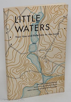 Seller image for Little waters. A study of headwater streams & other little waters, their use and relations to the land. Revised April 1936 For Soil Conservation Service, Resettlement Administration, Rural Electrification Administration for sale by Bolerium Books Inc.