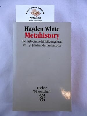 Metahistory : Die historische Einbildungskraft im 19. Jahrhundert in Europa. Aus dem Amerikanisch...