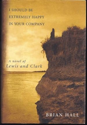 Imagen del vendedor de I Should Be Extremely Happy in Your Company: A Novel of Lewis and Clark a la venta por Reliant Bookstore