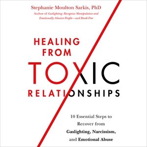 Bild des Verkufers fr Healing from Toxic Relationships : 10 Essential Steps to Recover from Gaslighting, Narcissism, and Emotional Abuse zum Verkauf von GreatBookPrices