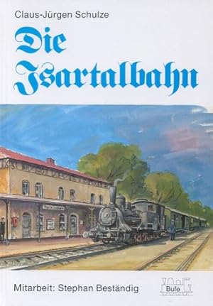Die Isartalbahn : langsam aber g'wiss ; von d. Lokalbahn zur S-Bahn. Claus-Jürgen Schulze. Mitarb...