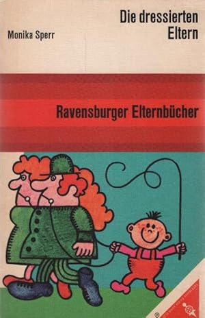 Die dressierten Eltern. Ravensburger Elternbücher ; Bd. 57