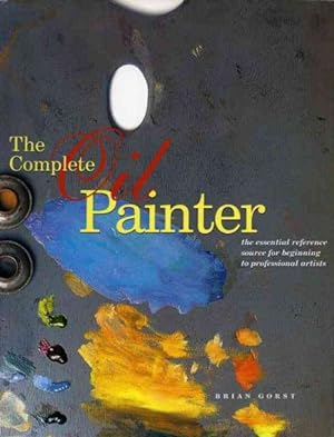 Immagine del venditore per Complete Oil Painter : The Essential Reference Source for Beginning to Professional Artists venduto da GreatBookPrices