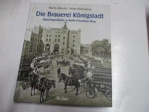 Bild des Verkufers fr Die Brauerei Knigstadt. Industriegeschichte in Berlin -Prenzlauer Berg. zum Verkauf von Ottmar Mller