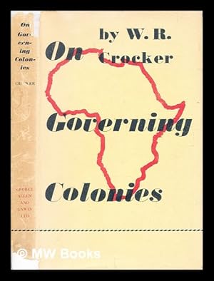 Imagen del vendedor de On governing colonies : being an outline of the real issues and a comparison of the British, French and Belgian approach to them / by Walter Russell Crocker, Lt-Colonel a la venta por MW Books Ltd.