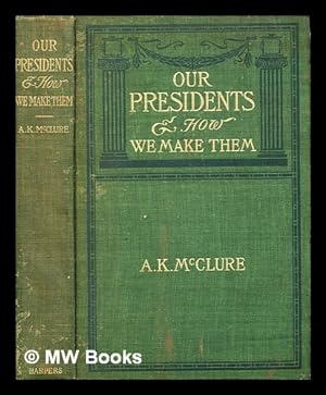 Seller image for Our presidents : and how we make them / by A. K. McClure for sale by MW Books Ltd.